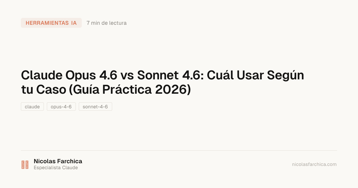 Claude Opus 4.6 vs Sonnet 4.6: Cuál Usar Según tu Caso (Guía Práctica 2026)